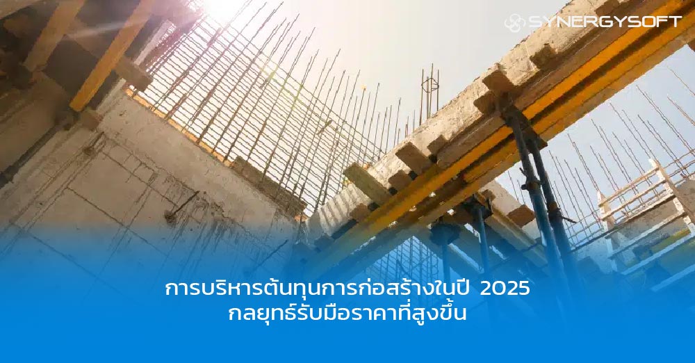การบริหารต้นทุนการก่อสร้างในปี 2025 กลยุทธ์รับมือราคาที่สูงขึ้น